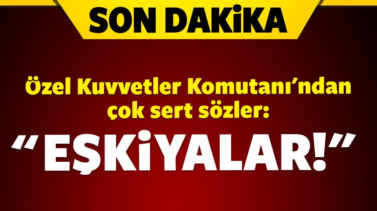 Özel Kuvvetler Komutanı'ndan çok sert sözler