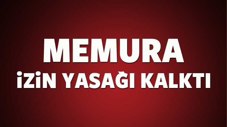 Memura izin yasağı kalktı!