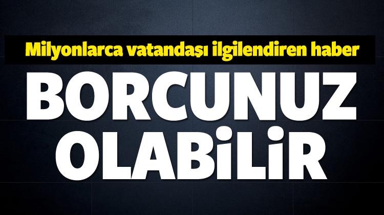 Milyonları ilgilendiren haber! Borcunuz olabilir