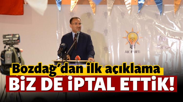 Bozdağ duyurdu: Biz de iptal ettik!