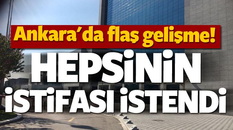 Ankara'da flaş gelişme! Hepsinin istifası istendi