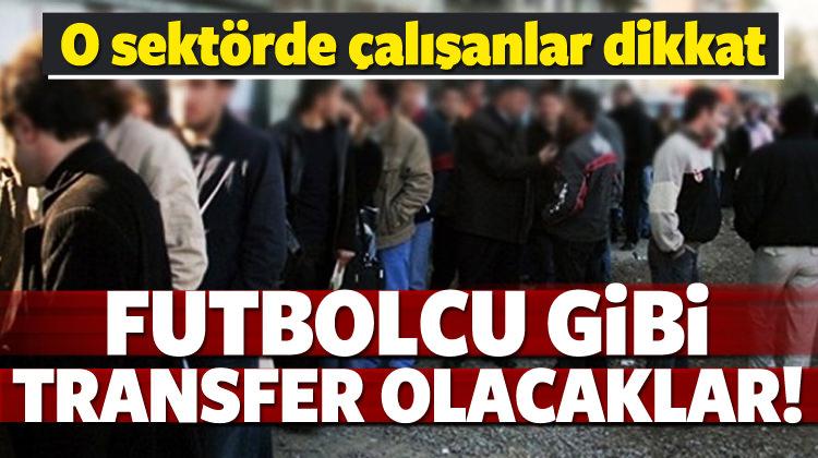 O sektördeki işçiler futbolcu gibi transfer olacak