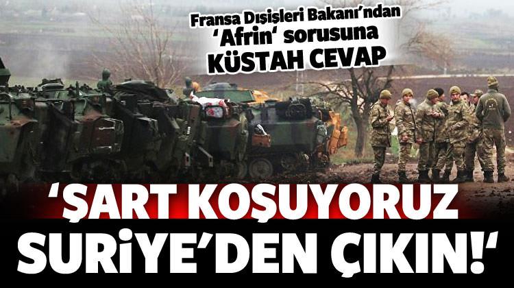Fransa Dışişleri: Şart koşuyoruz Suriye'den çıkın!