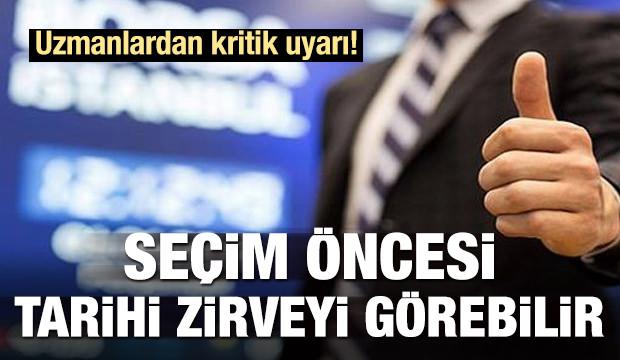 Uzmanlar uyardı! Tarihi zirveyi görebilir