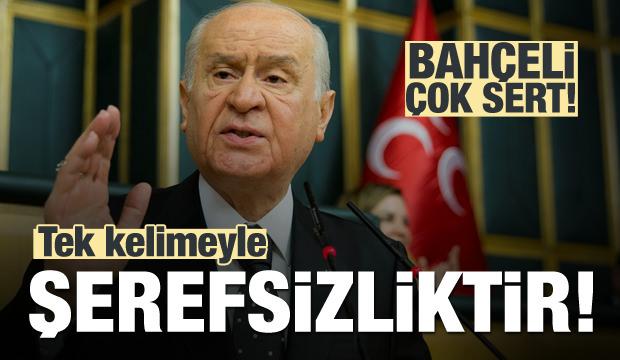 Devlet Bahçeli: Tek kelimeyle şerefsizliktir