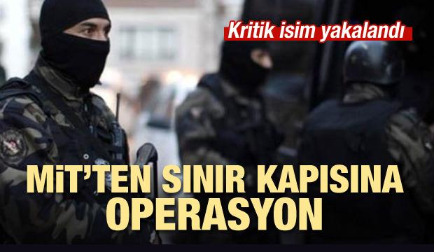 MİT'ten sınırda operasyon: Kritik isim yakalandı