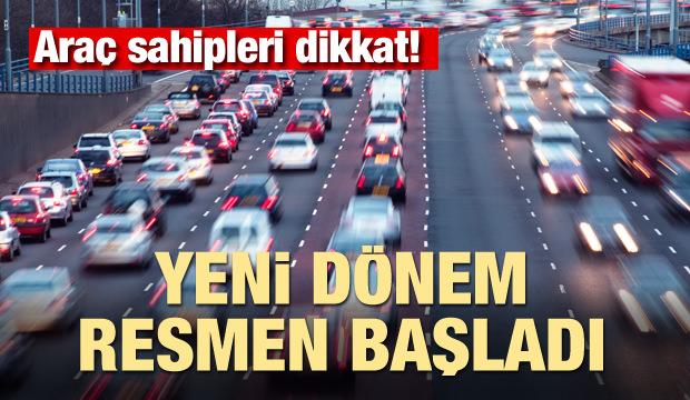 Araç sahipleri dikkat! Yeni dönem resmen başladı