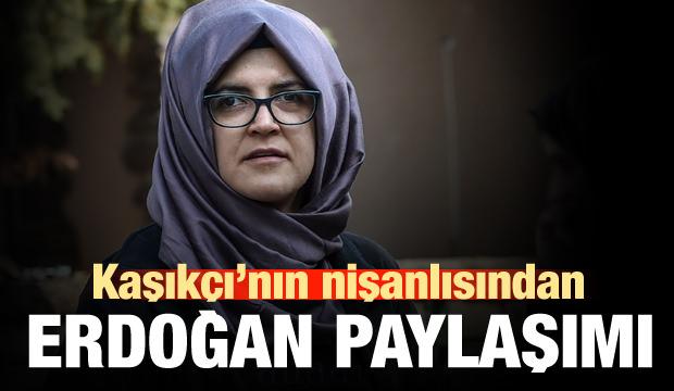 Kaşıkçı'nın nişanlısından Erdoğan paylaşımı