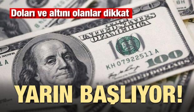 Doları ve altını olanlar dikkat! Yarın başlıyor