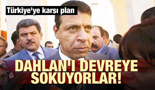Dahlan'ı devreye sokuyorlar! Türkiye'ye karşı plan