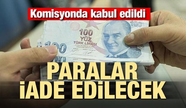 Komisyonda kabul edildi! Paralar iade edilecek