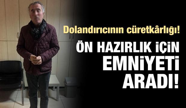 Dolandırıcının özgüveni: Emniyete telefon açtı!