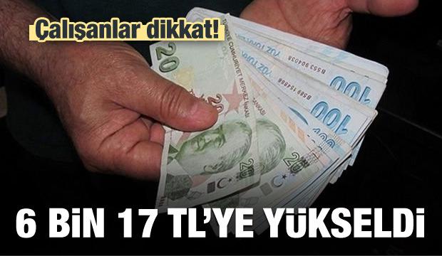 Çalışanlar dikkat! 6 bin 17 TL'ye yükseldi