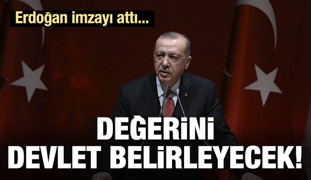 Erdoğan imzayı attı! Değerini devlet belirleyecek
