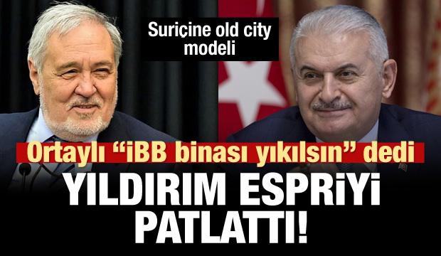 Ortaylı'nın 'İBB binası yıkılsın' önerisine Yıldırım'dan esprili cevap