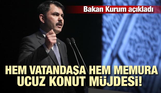 Bakan Kurum açıkladı! Hem vatandaşa hem memura ucuz konut müjdesi