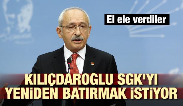 El ele verdiler! Kılıçdaroğlu SGK'yı yeniden batırmak istiyor
