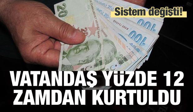 Sistem değişti! Vatandaş yüzde 12 zamdan kurtuldu