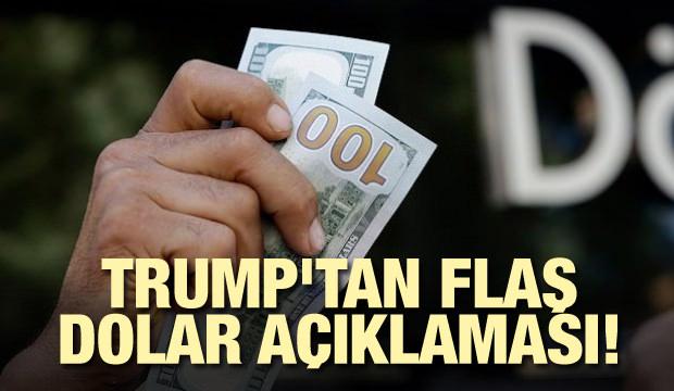 Trump'tan flaş dolar açıklaması!