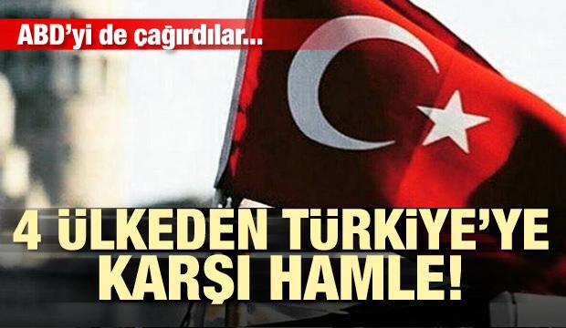 ABD'yi de çağırdılar! 4 ülkeden Türkiye'ye karşı hamle