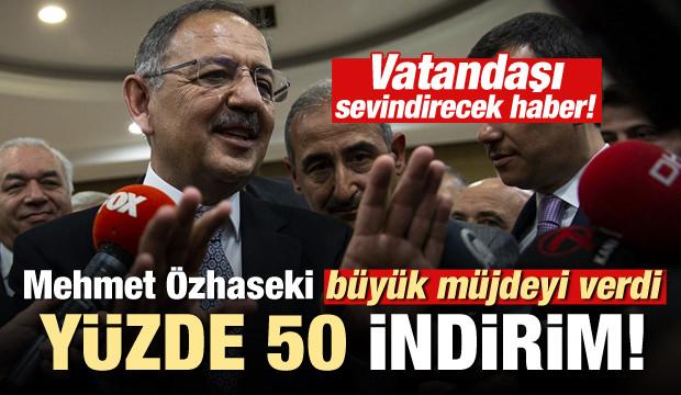 Özhaseki büyük müjdeyi verdi! Yüzde 50 indirim geliyor...