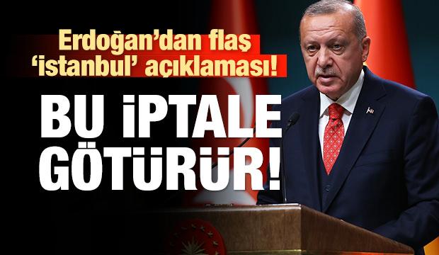 Erdoğan'dan İstanbul açıklaması! Bu iptale götürür