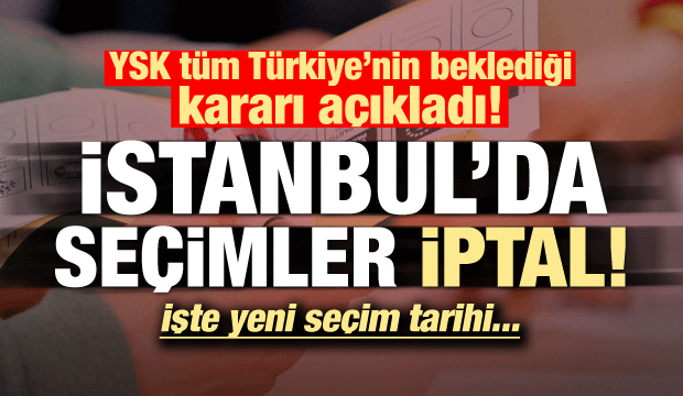 YSK açıkladı: İstanbul'da seçimler iptal!