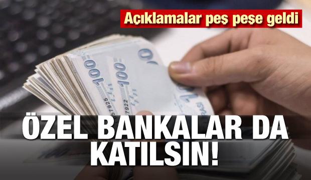 Açıklamalar peş peşe geldi! Özel bankalar da katılsın