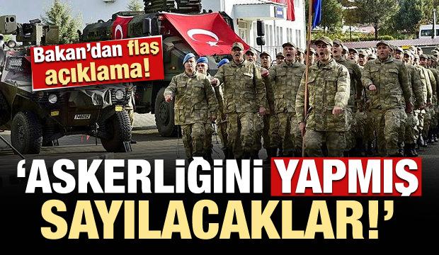 Bakan'dan flaş açıklama! Askerliğini yapmış sayılacaklar