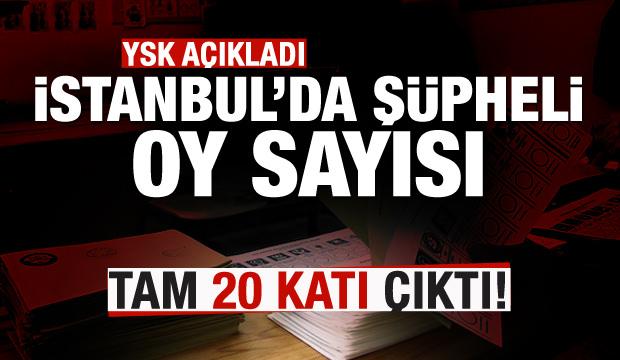 YSK açıkladı! İstanbul'da şüpheli oy sayısı