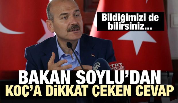 Bakan Soylu'dan Koç'a: Bildiğimizi de bilirsiniz...