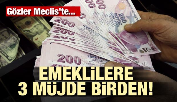Emekliye 3 müjde! Gözler Meclis'te
