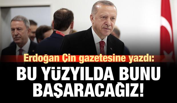 Erdoğan Çin gazetesine yazdı: Bu yüzyılda bunu başaracağız!