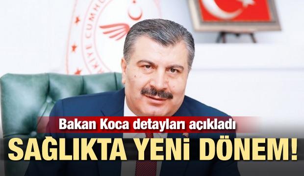 Sağlıkta yeni dönem! Bakan detayları açıkladı