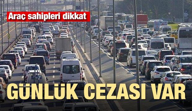 Araç sahipleri dikkat! Günlük cezası var