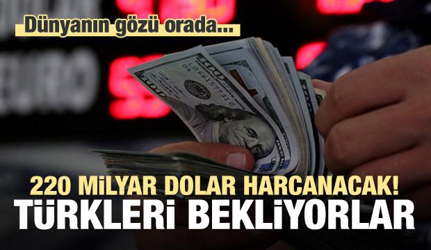 220 milyar dolar harcanacak! Türkleri bekliyorlar