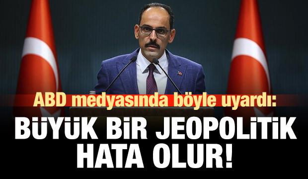 İbrahim Kalın ABD medyasından uyardı: Büyük bir hata olur!