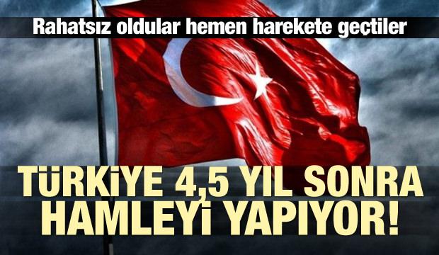 Türkiye 4,5 yıl sonra hamleyi yapıyor! Rahatsız oldular hemen harekete geçtiler