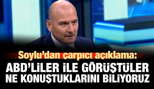 Bakan Soylu açıkladı: ABD'liler ile 14 gün önce görüştüler!