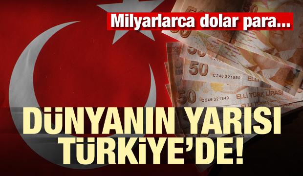 Dünyanın yarısı Türkiye’de! Milyarlarca dolar para...