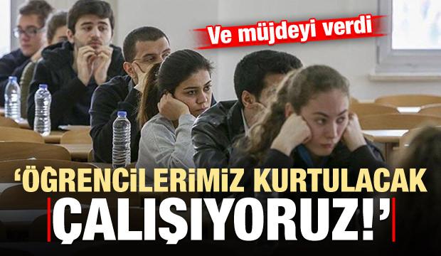 Müjdeyi, verdi: Öğrencilerimiz kurtulacak, çalışıyoruz!