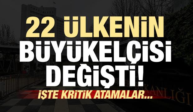22 ülkenin büyükelçisi değişti! İşte atama kararları...