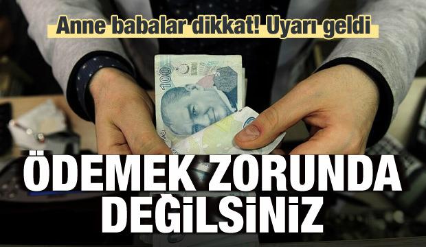 Anne babalar dikkat! Ödemek zorunda değilsiniz