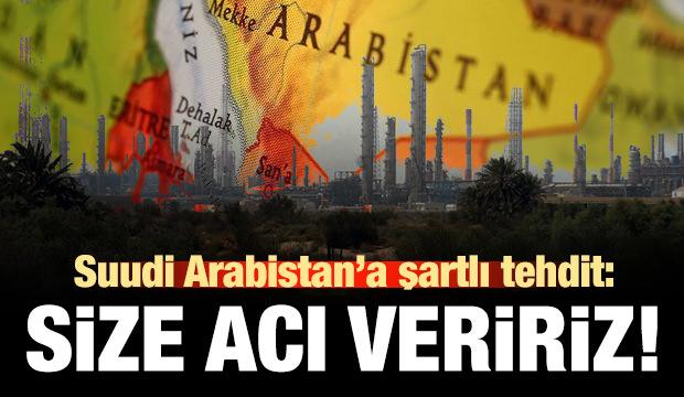 Suudi Arabistan'a şartlı tehdit: Size acı veririz!