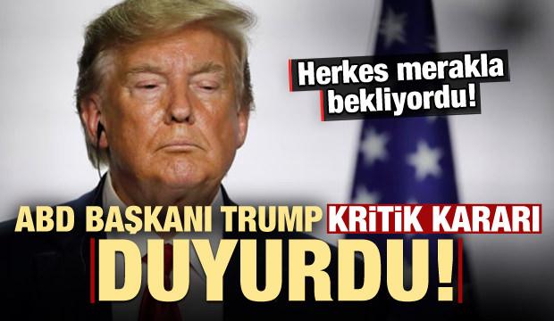 Trump'tan son dakika açıklaması! Kritik kararı duyurdu