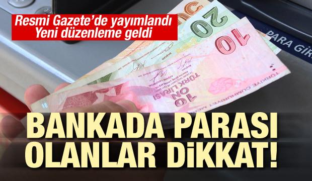 Bankada parası olanlar dikkat! Resmi Gazete'de yayımlandı