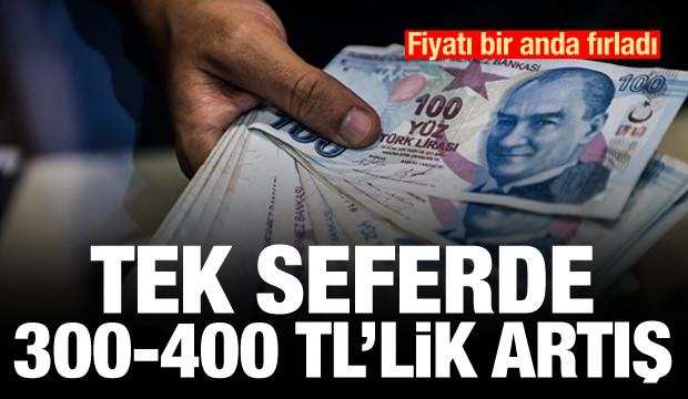 Fiyatı bir anda 300-400 TL fırladı
