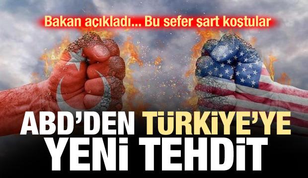 ABD'den Türkiye'ye yeni tehdit! Bakan açıkladı, bu sefer şart koştular