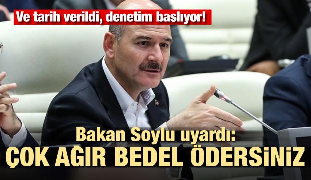 Ve tarih verildi, denetim başlıyor! Bakan Soylu uyardı: Çok ağır bedel ödersiniz