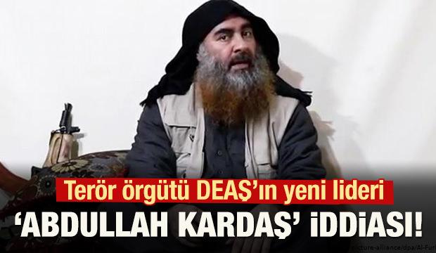 Terör örgütü DEAŞ'ın yeni lideri Abdullah Kardaş iddiası!